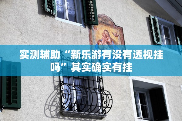 实测教程“微乐麻将万能开挂神器通用版”开挂神器{透视辅助}全揭秘-第1张图片